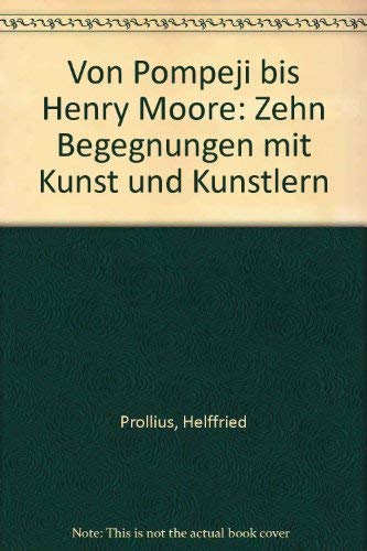 Von Pompeji bis Henry Moore : Zehn Begegnungen mit Kunst und Künstlern. -