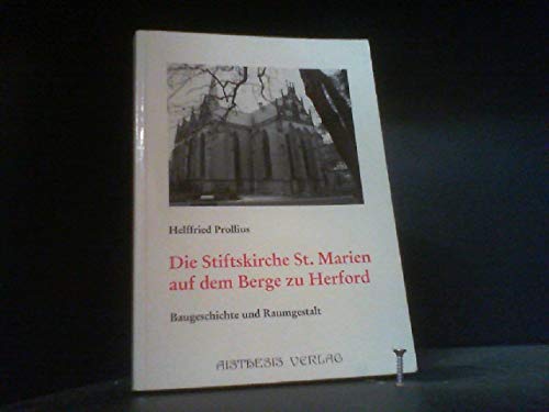 Die Stiftskirche St. Marien auf dem Berge zu Herford. Von der vorromanischen Wallfahrtskapelle zur gotischen Hallenkirche des 14. Jahrhunderts. Untersuchungen ihrer Baugeschichte und Raumgestalt. - - Prollius, Helffried