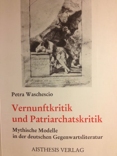 Vernunftkritik und Patriarchatskritik. Mythische Modelle in der deutschen Gegenwartsliteratur, Heiner Müller, Irmtraud Morgner, Botho Strauss, Gisela von Wysocki. - Waschescio, Petra