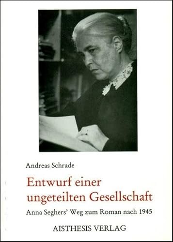 Beispielbild fr Entwurf einer ungeteilten Gesellschaft. Anna Seghers' Weg zum Roman nach 1945, zum Verkauf von modernes antiquariat f. wiss. literatur