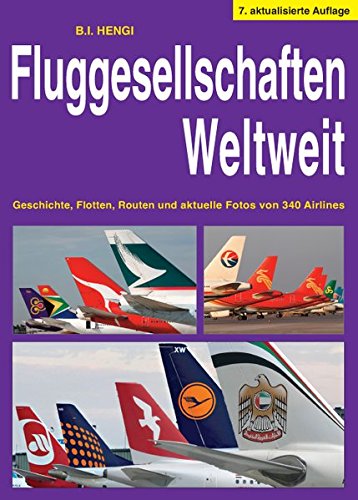 Fluggesellschaften Weltweit: Über 340 Fluggesellschaften werden beschrieben und mit farbigen Abbildungen vorgestellt - Hengi, B. I.