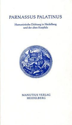 Parnassus Palatinus. Humanistische Dichtung in Heidelberg und der alten Kurpfalz. Lateinisch.-Deu...