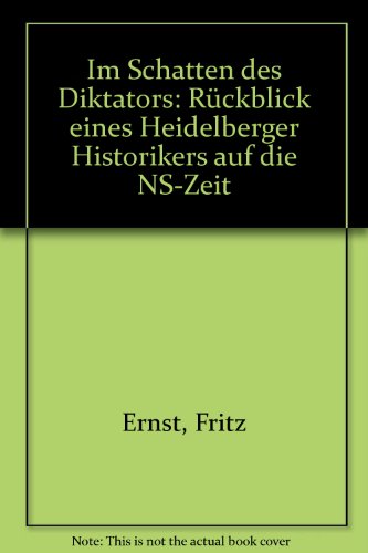 Im Schatten des Diktators. Rückblick eines Heidelberger Historikers auf die NS- Zeit - Fritz Ernst