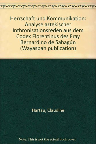 Herrschaft und Kommunikation. Analyse aztekischer Inthronisationsreden aus dem Codex Florentinus des Fray Bernardino de Sahagún - HARTAU, Claudine