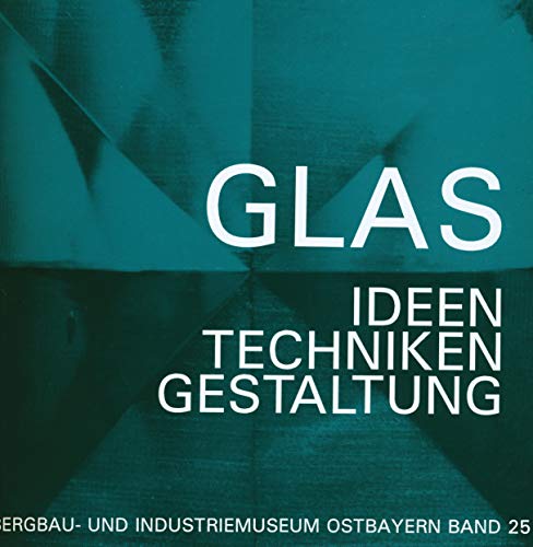 9783925690204: Glas: Ideen, Techniken, Gestaltung : Glasfachschule Zwiesel (Schriftenreihe des Bergbau- und Industriemuseums Ostbayern)