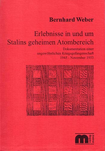 9783925714832: Erlebnisse in und um Stalins geheimen Atombereich: Dokumentation einer ungewhnlichen Kriegsgefangenschaft 1945 - November 1953