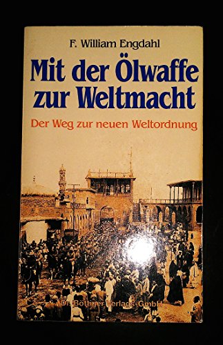 MIT DER ÖLWAFFE ZUR WELTMACHT. der Weg zur neuen Weltordnung - Engdahl, F. William