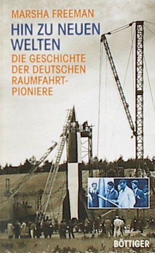 Hin zu neuen Welten. Die Geschichte der deutschen Raumfahrt-Pioniere. - Freeman, Marsha