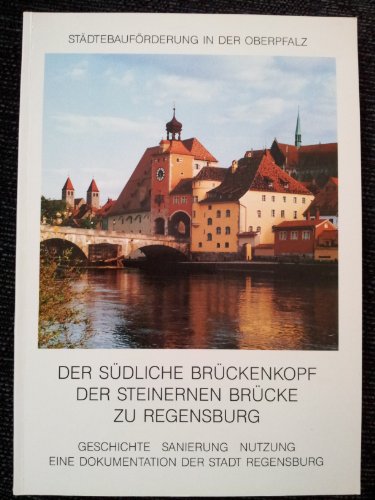 Der Südliche Brückenkopf der Steinernen Brücke zu Regensburg - Stadt Regensburg - Planungs - und Baureferat (Hrsg.)