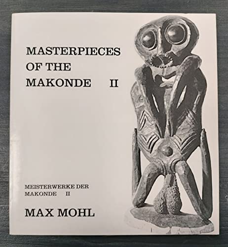 Meisterwerke der Makonde, Band 2 (Masterpieces of the Makonde II). Ebenholzskulpturen aus Ostafrika, eine Bilddokumentation (Ergänzung zu Band I) - Mohl, Max