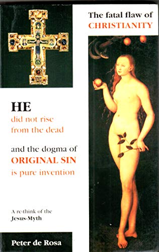 Stock image for The Fatal Flaw of Christianity He Did Not Rise from the dead and the Dogma of Original Sin is Pure Invention: A Re-think of the Jesus-Myth for sale by WorldofBooks