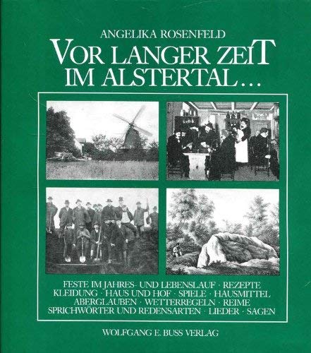 Vor langer Zeit im Alstertal . : Feste im Jahres- und Lebenslauf, Rezepte, Kleidung, Haus und Hof, Spiele, Hausmittel, Aberglauben, Wetterregeln, Reime, Sprichwörter und Redensarten, Lieder, Sagen - Rosenfeld, Angelika