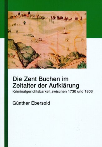 Die Zent Buchen im Zeitalter der Aufklärung: Kriminalgerichtsbarkeit zwischen 1730 und 1803 - Ebersold, Günther