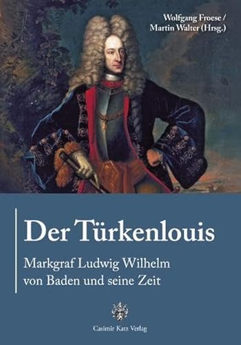 Stock image for Der Trkenlouis: Markgraf Ludwig Wilhelm von Baden und seine Zeit for sale by Thomas Emig