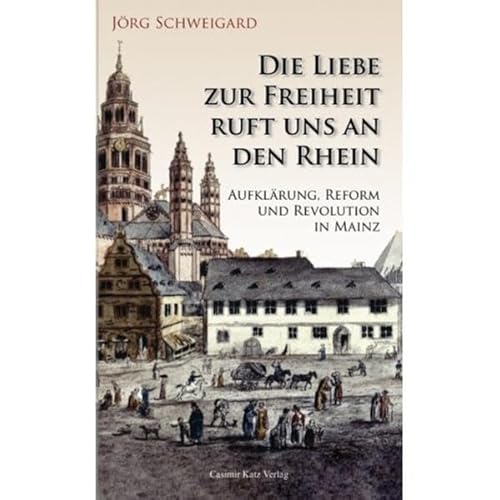 9783925825897: Die Liebe zur Freiheit ruft uns an den Rhein. Aufklrung, Reform und Revolution in Mainz