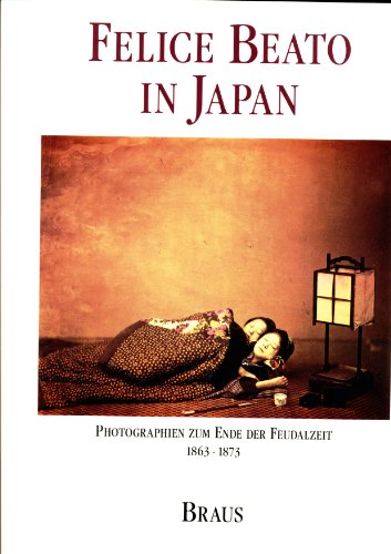 9783925835797: Felice Beato in Japan: Photographien zum Ende der Feudalzeit 1863-1873