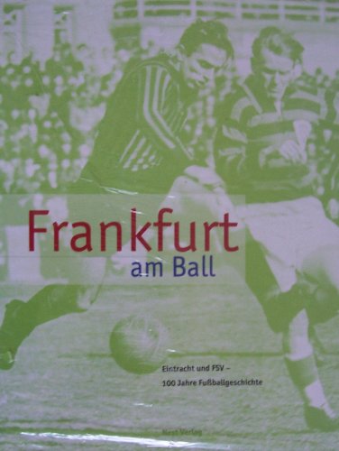 9783925850257: Frankfurt am Ball: Eintracht und FSV - 100 Jahre Fussballgeschichte