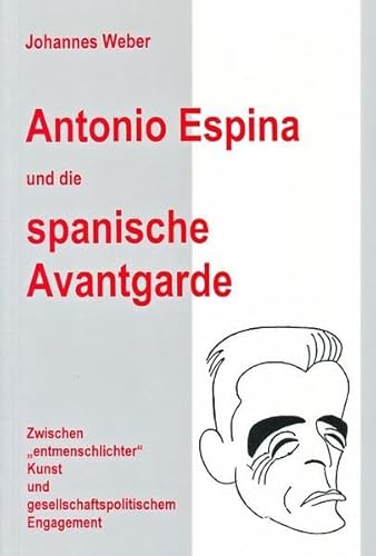 Antonio Espina und die spanische Avantgarde: Zwischen " entmenschlichter " Kunst und gesellschaftspolitischem Engagement (9783925867408) by Johannes Weber