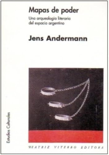 Mapas de poder: Una arqueologia literaria del espacio argentino