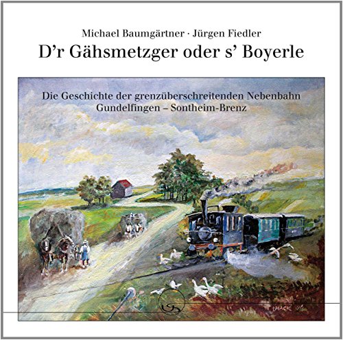 Stock image for D'r Ghsmetzger oder s' Boyerle: Die Geschichte der grenzberschreitenden Nebenbahn Gundelfingen - Sontheim-Brenz (Livre en allemand) for sale by Uwe Siedentop