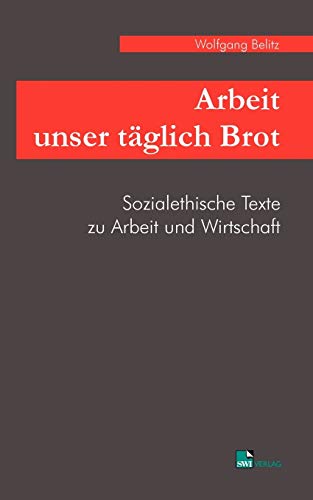 9783925895845: Arbeit unser tglich Brot: Sozialethische Texte zu Arbeit und Wirtschaft aus drei Jahrzehnten