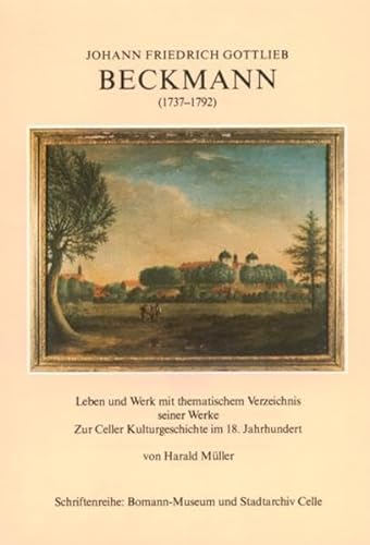 Johann Friedrich Gottlieb Beckmann (1737-1792): Leben und Werk mit thematischem Verzeichnis seine...