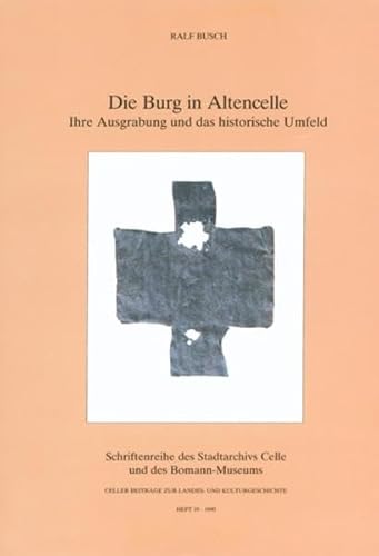 Die Burg in Altencelle: Ihre Ausgrabung und das historische Umfeld erstmals vor 1000 Jahren genannt (Schriftenreihe des Stadtarchivs Celle und des Bomann-Museums) (German Edition) (9783925902109) by Busch, Ralf