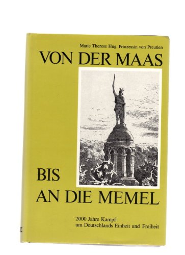 Von der Maas bis an die Memel. 2000 Jahre Kampf um Deutschlands Einheit und Freiheit