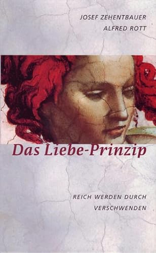 Das Liebe-Prinzip: Reich werden durch Verschwenden - Josef Zehentbauer,Alfred Rott