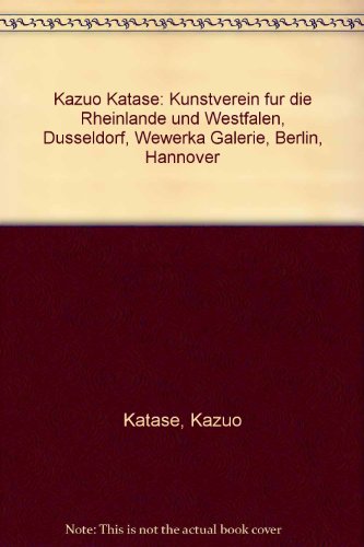 Kazuo Katase: Kunstverein fuÌˆr die Rheinlande und Westfalen, DuÌˆsseldorf, Wewerka Galerie, Berlin, Hannover (German Edition) (9783925974038) by Katase, Kazuo