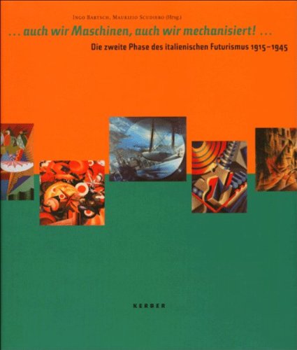 9783925998379: ...auch wir Maschinen, auch wir mechanisiert: Die zweite Phase des italienischen Futurismus 1915-1945