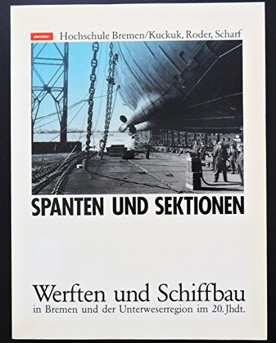 Spanten und Sektionen: Werften und Schiffbau in Bremen und der Unterweserregion im 20. Jahrhundert (German Edition) - Kuckuk, Peter