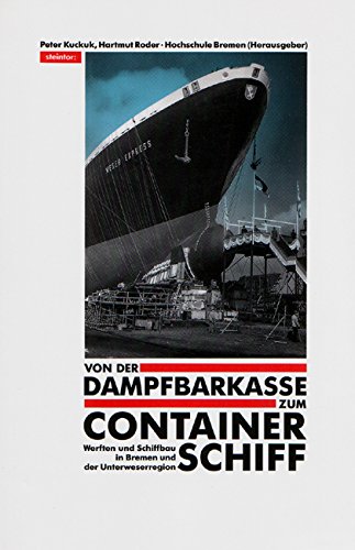 Von der Dampfbarkasse zum Containerschiff: Werften und Schiffbau in Bremen und der Unterweserregion. ; Hartmut Roder (Hrsg.) - Kuckuk, Peter