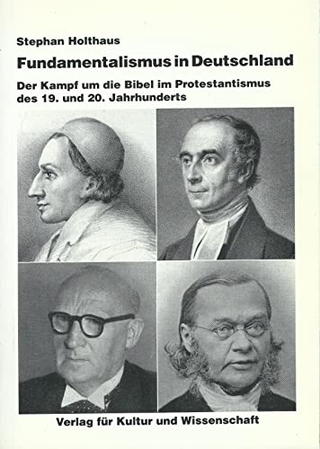 Fundamentalismus in Deutschland. Der Kampf um die Bibel im Protestantismus des 19. und 20. Jahrhunderts - Stephan Holthaus