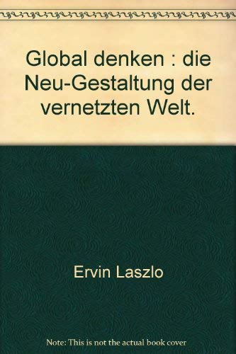 Global denken : Die Neugestaltung der vernetzten Welt. Mit e. Vorw. v. Ilya Prigogine