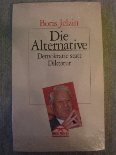 Die Alternative : Demokratie statt Diktatur Boris Jelzin. Mit weiteren Beitr. von Ruslan Chasbulatow . [Aus dem Russ. übers. von: V. Kusawljow .] - Boris Jelzin