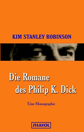 Die Romane des Philip K. Dick : eine Monographie - Kim Stanley Robinson. Dt. von Jakob Schmidt