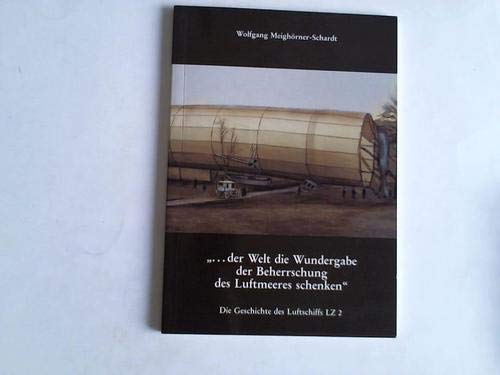 Beispielbild fr . der Welt die Wundergabe der Beherrschung des Luftmeeres schenken: Die Geschichte des Luftschiffs LZ 2 (Schriften zur Geschichte der Zeppelin-Luftschiffahrt) zum Verkauf von Versandantiquariat Felix Mcke