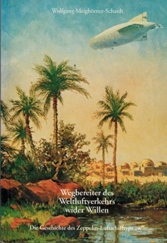 9783926162588: Wegbereiter des Weltluftverkehrs wider Willen. Die Geschichte des Zeppelin-Luftschifftyps "w"