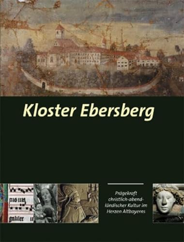 9783926163264: Kloster Ebersberg: Prgekraft christlich-abendlndischer Kultur im Herzen Altbayerns