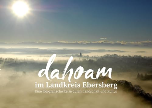 Beispielbild fr dahoam: im Landkreis Ebersberg eine fotografische Reise durch Landschaft und Kultur zum Verkauf von Revaluation Books