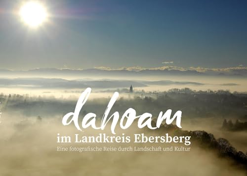 Stock image for dahoam: im Landkreis Ebersberg eine fotografische Reise durch Landschaft und Kultur for sale by Revaluation Books