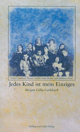 Jedes Kind ist mein Einziges: Lotte Carlebach-Preuss, Antlitz einer Mutter und Rabbiner-Frau - Miriam Gillis-Carlebach