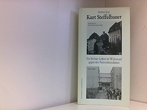 Kurt Steffelbauer. Ein Berliner Lehrer im Widerstand gegen den Nationalsozialismus.