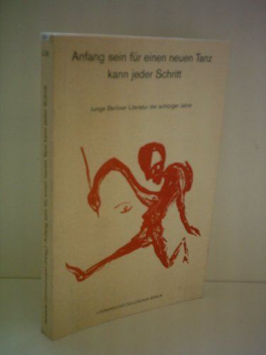 Anfang sein für einen neuen Tanz kann jeder Schritt. Junge Berliner Literatur d. achtziger Jahre.