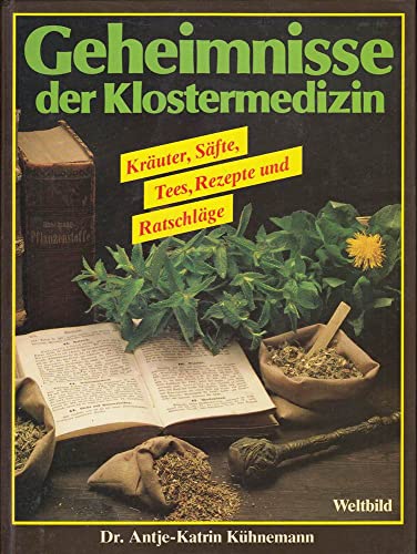 Geheimnisse der Klostermedizin : Kräuter, Säfte, Tees, Rezepte u. Ratschläge. Antje-Katrin Kühnemann