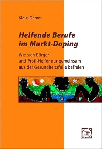 Stock image for Helfende Berufe im Markt-Doping: Wie sich Brger- und Profi-Helfer nur gemeinsam aus der Gesundheitssfalle befreien for sale by medimops