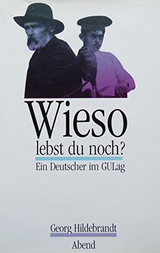 Wieso lebst du noch? Ein Deutscher im GULag