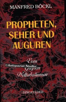 Propheten, Seher und Auguren. Vom grossen Weltabräumen. Visionäre und ihre Prophezeiungen aus Bayern, Böhmen und Österreich. - Böckl, Manfred