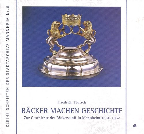 Beispielbild fr Bcker machen Geschichte: Zur Geschichte der Bckerzunft in Mannheim 1661-1862 (Kleine Schriften des Stadtarchivs Mannheim) zum Verkauf von Versandantiquariat Felix Mcke